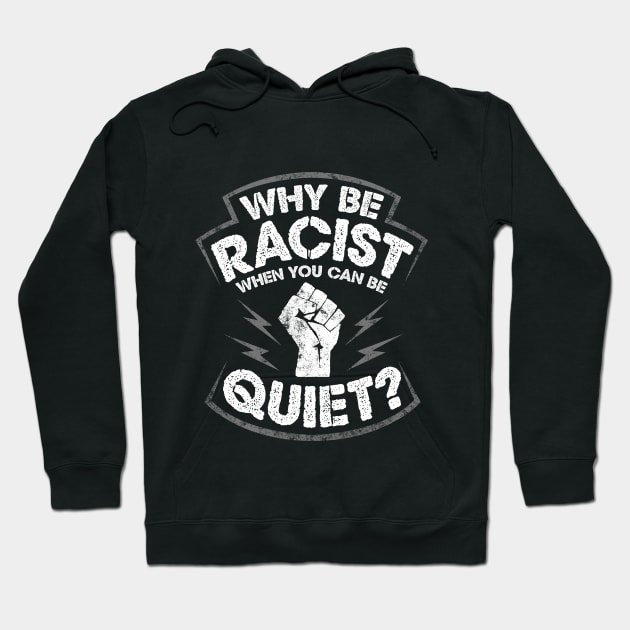 Why Be Racist When You Can Be Quiet Hoodie by solsateez